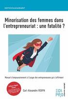 Couverture du livre « Minorisation des femmes dans l'entrepreneuriat : une fatalité ? manuel d'empouvoirement à l'usage des entrepreneuses qui s'affirment » de Carl-Alexandre Robyn aux éditions Edi Pro