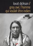 Couverture du livre « Grey Owl ; l'homme qui voulait être indien » de Horatio Henry Lovat Dickson aux éditions Souffles