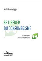 Couverture du livre « Se libérer du consumérisme » de Michel Maxime Egger aux éditions Jouvence