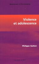 Couverture du livre « Violence et adolescence » de Philippe Gutton aux éditions In Press