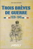 Couverture du livre « Trois brèves de guerre 1939-1945 » de Jean-Claude Demessin aux éditions Airvey