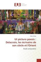 Couverture du livre « Ut pictura poesis : Delacroix, les écrivains de son siècle et l'Orient : Étude comparative » de Rabie Robay aux éditions Editions Universitaires Europeennes