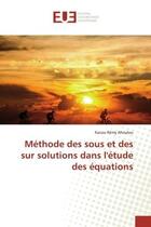 Couverture du livre « Méthode des sous et des sur solutions dans l'étude des équations » de Kacou Rémy Ahoulou aux éditions Editions Universitaires Europeennes