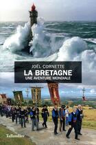Couverture du livre « La Bretagne, une aventure mondiale » de Joel Cornette aux éditions Tallandier