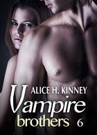 Couverture du livre « Vampire brothers t.6 » de Alice H. Kinney aux éditions Editions Addictives