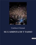 Couverture du livre « SU L'AMINTA DI T TASSO » de Giosue Carducci aux éditions Culturea