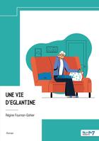 Couverture du livre « Une vie d'Eglantine » de Regine Fournon-Gohier aux éditions Nombre 7