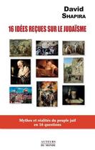 Couverture du livre « 16 idées reçues sur le judaisme : Mythes et réalités du peuple juif en 16 questions » de David Shapira aux éditions Auteurs Du Monde