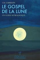 Couverture du livre « Le gospel de la lune ; un guide astrologique » de Cal Garrison aux éditions L'originel Charles Antoni