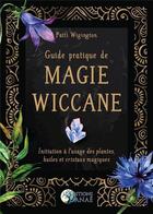 Couverture du livre « Guide pratique de magie wiccane ; initiation à l'usage des plantes, huiles et cristaux magiques » de Patti Wigington aux éditions Danae