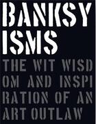 Couverture du livre « Banksyisms the wit wisdom and inspiration of an art outlaw » de Patrick Potter aux éditions Carpet Bombing