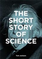 Couverture du livre « The short story of science » de Mark Fletcher et Tom Jackson aux éditions Laurence King