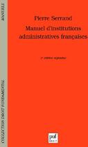 Couverture du livre « Manuel d'institutions administratives françaises (3e édition) » de Pierre Serrand aux éditions Puf