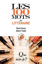 Couverture du livre « Les 100 mots du littéraire (2e édition) » de Paul Aron et Alain Viala aux éditions Que Sais-je ?