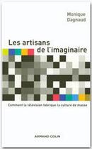 Couverture du livre « Les artisans de l'imaginaire : comment la télévision fabrique la culture de masse » de Monique Dagnaud aux éditions Armand Colin