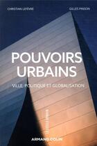 Couverture du livre « Pouvoirs urbains ; ville, politique et globalisation » de Gilles Pinson et Christian Lefevre aux éditions Armand Colin