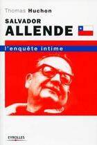 Couverture du livre « Salvador Allende ; l'enquête intime » de Thomas Huchon aux éditions Organisation