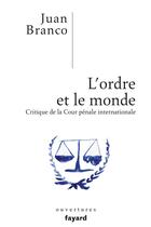 Couverture du livre « L'ordre et le monde ; critique de la cour pénale internationale » de Juan Branco aux éditions Fayard