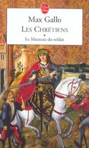 Couverture du livre « Les Chrétiens t.1 ; le manteau du soldat » de Max Gallo aux éditions Le Livre De Poche