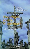 Couverture du livre « Une religion pour le iiie millenaire - amour et tolerance » de Yann Brekilien aux éditions Rocher