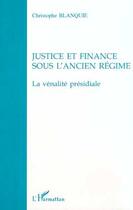 Couverture du livre « JUSTICE ET FINANCE SOUS L'ANCIEN RÉGIME : La vénalité présidiale » de Christophe Blanquie aux éditions Editions L'harmattan