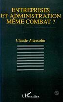 Couverture du livre « Entreprises et administration meme combat? » de Claude Altersohn aux éditions Editions L'harmattan