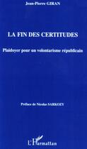 Couverture du livre « La fin des certitudes - plaidoyer pour un volontarisme republicain » de Jean-Pierre Giran aux éditions Editions L'harmattan