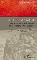 Couverture du livre « Art et langage ; les frontispices allégoriques de la science à l'âge classique » de Florine Vital-Durand aux éditions L'harmattan