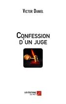 Couverture du livre « Confession d'un juge » de Victor Daniel aux éditions Editions Du Net