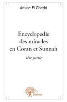 Couverture du livre « Encyclopédie des miracles en Coran et Sunnah t.1 » de Amine El Gherbi aux éditions Edilivre