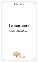 Couverture du livre « Le murmure des maux... » de Elle Bory aux éditions Edilivre
