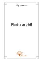 Couverture du livre « Planète en péril » de Elly Hermon aux éditions Editions Edilivre