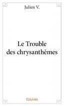 Couverture du livre « Le trouble des chrysanthèmes » de Julien V. aux éditions Edilivre