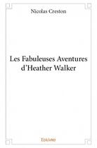 Couverture du livre « Les fabuleuses aventures d'Heather Walker » de Nicolas Creston aux éditions Edilivre
