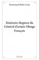 Couverture du livre « Itinéraire élogieux du général d'armée Olenga François » de Emmanuel Babia Assia aux éditions Edilivre