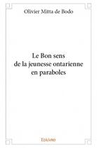 Couverture du livre « Le bon sens de la jeunesse ontarienne en paraboles » de Olivier Mitta De Bodo aux éditions Edilivre