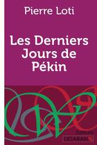 Couverture du livre « Les Derniers Jours de Pékin » de Pierre Loti et Ligaran aux éditions Ligaran