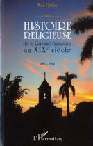 Couverture du livre « Histoire religieuse de la Guyane francaise au XIXe siècle ; 1817-1911 » de Max Didon aux éditions L'harmattan