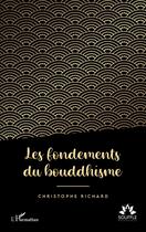 Couverture du livre « Les fondements du bouddhisme » de Christophe Richard aux éditions L'harmattan