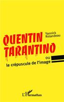 Couverture du livre « Quentin Tarantino ou le crépuscule de l'image » de Yannick Rolandeau aux éditions L'harmattan