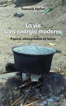 Couverture du livre « La vie sans énergie moderne ; pauvre, désagreable et brève » de Samuele Furfari aux éditions L'harmattan