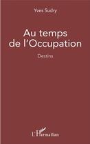 Couverture du livre « Au temps de l'Occupation ; destins » de Yves Sudry aux éditions L'harmattan