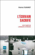 Couverture du livre « L'écrivain sacrifié ; vie et mort de l'émission littéraire » de Patrick Tudoret aux éditions Le Bord De L'eau