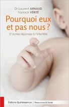 Couverture du livre « Pourquoi eux et pas nous ? d'autres réponses à l'infertilité » de Laurent Arnaud et Yannick Verite aux éditions Quintessence
