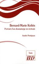 Couverture du livre « Bernard-Marie Koltès ; portrait d'un dramaturge en écrivain » de Andre Petitjean aux éditions Pu De Dijon