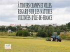 Couverture du livre « À travers champs et villes, regards sur les natures cultivées d'Ile-de-France » de  aux éditions Le Passager Clandestin