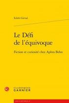 Couverture du livre « Le défi de l'équivoque ; fiction et curiosité chez Aphra Behn » de Edith Girval aux éditions Classiques Garnier