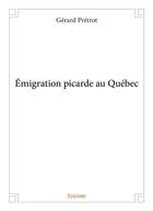 Couverture du livre « Emigration picarde au quebec » de Pretrot Gerard aux éditions Edilivre