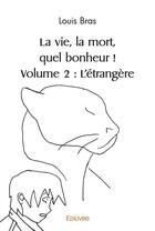 Couverture du livre « La vie, la mort, quel bonheur ! volume 2 : l'etrangere » de Bras Lpuis aux éditions Edilivre