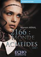 Couverture du livre « 2166 : le monde des Acmeïdes t.1 » de Arnal Manon aux éditions Echo Editions